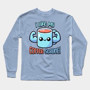 I Like My Coffee Strong! Cute Coffee Mug Pun Cartoon Long Sleeve T-Shirt